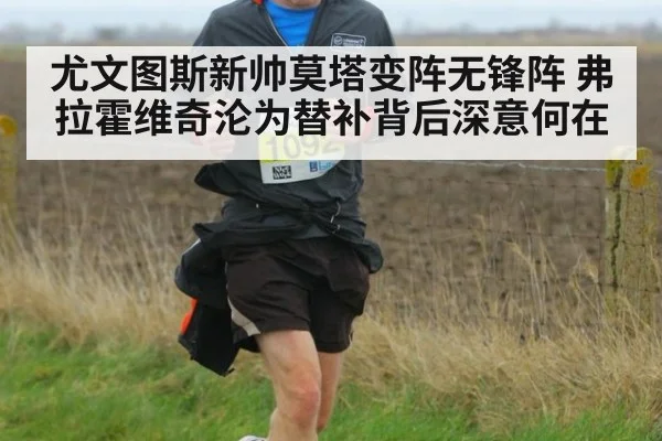 尤文图斯新帅莫塔变阵无锋阵 弗拉霍维奇沦为替补背后深意何在